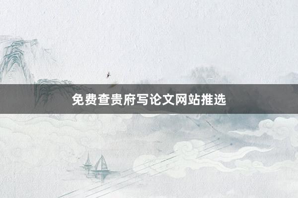 免费查贵府写论文网站推选