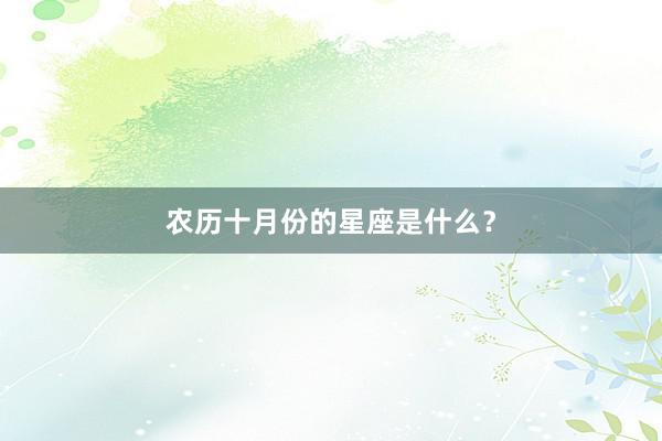 农历十月份的星座是什么?